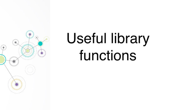 Useful library
functions

