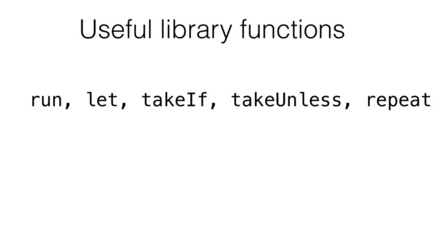 Useful library functions
run, let, takeIf, takeUnless, repeat
