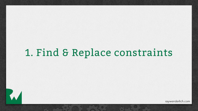 1. Find & Replace constraints
