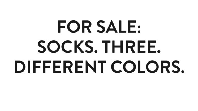 FOR SALE:
SOCKS. THREE.
DIFFERENT COLORS.
