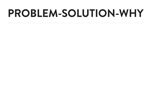 PROBLEM-SOLUTION-WHY
