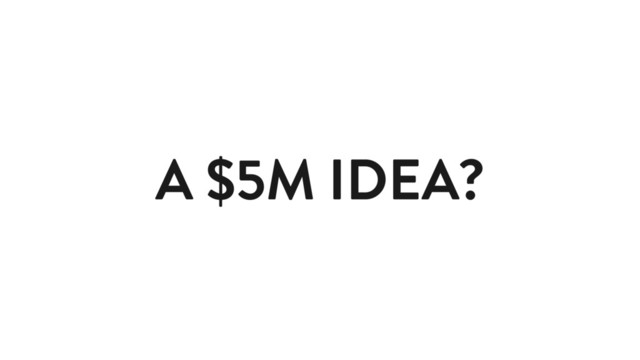 A $5M IDEA?
