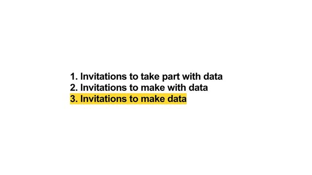 1. Invitations to take part with data


2. Invitations to make with data


3. Invitations to make data
