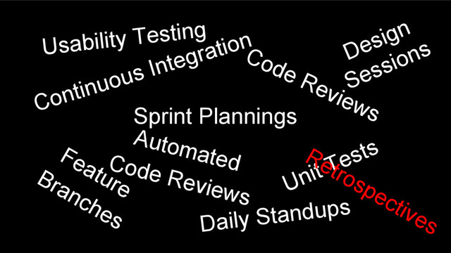 Sprint Plannings
Unit Tests
Feature
Branches
Code Reviews
Continuous Integration
Daily Standups
Automated
Code Reviews
Usability Testing
Design
Sessions
Retrospectives
