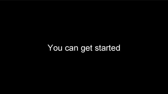 You can get started
