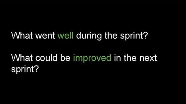 What went well during the sprint?
What could be improved in the next
sprint?
