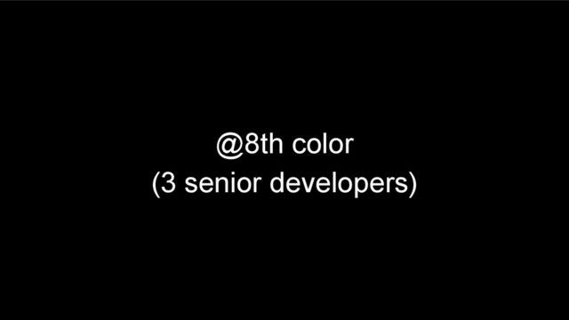 @8th color
(3 senior developers)
