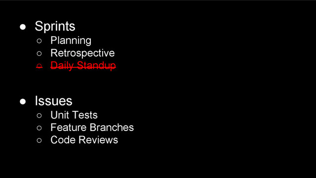● Sprints
○ Planning
○ Retrospective
○ Daily Standup
● Issues
○ Unit Tests
○ Feature Branches
○ Code Reviews
