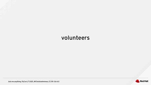 Ask me anything, PyCon LT 2021, @ChristianHeimes, CC BY-SA 4.0
volunteers

