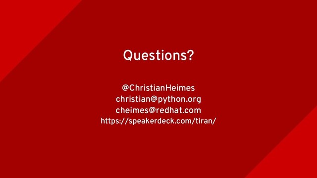Questions?
@ChristianHeimes
christian@python.org
cheimes@redhat.com
https://speakerdeck.com/tiran/
