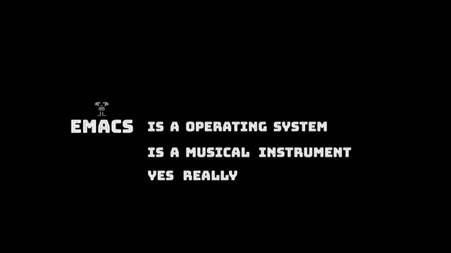 Emacs Is A Operating System
d[*_*]b
/|!|\
_| |_
Is A Musical Instrument
Yes Really
