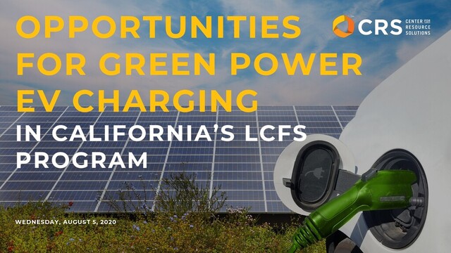 OPPORTUNITIES
FOR GREEN POWER
EV CHARGING
IN CALIFORNIA’S LCFS
PROGRAM
WEDNESDAY, AUGUST 5, 2020
