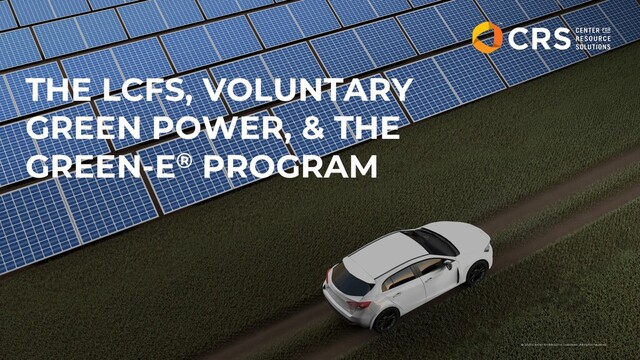 THE LCFS, VOLUNTARY
GREEN POWER, & THE
GREEN-E® PROGRAM
© 2020 Center for Resource Solutions. All rights reserved.
