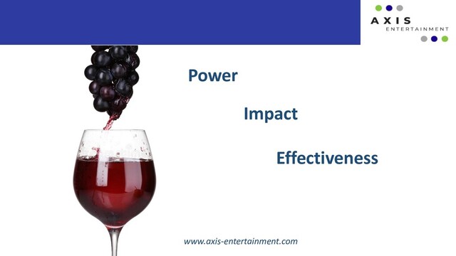Power
Impact
Effectiveness
www.axis-entertainment.com
