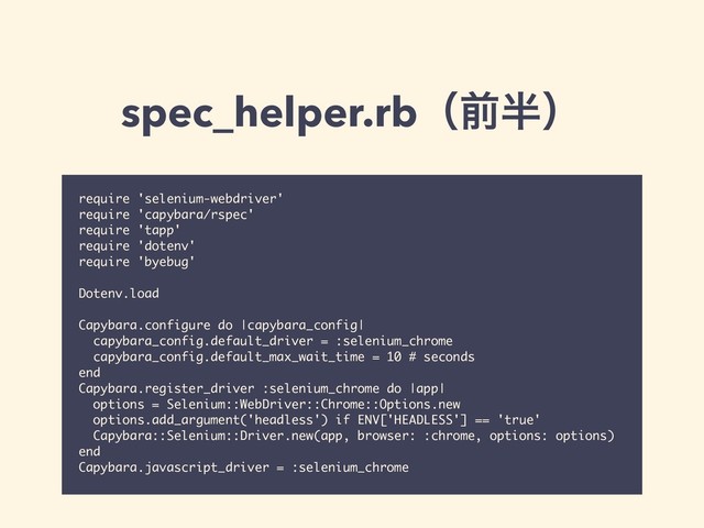 spec_helper.rbʢલ൒ʣ
require 'selenium-webdriver'
require 'capybara/rspec'
require 'tapp'
require 'dotenv'
require 'byebug'
Dotenv.load
Capybara.configure do |capybara_config|
capybara_config.default_driver = :selenium_chrome
capybara_config.default_max_wait_time = 10 # seconds
end
Capybara.register_driver :selenium_chrome do |app|
options = Selenium::WebDriver::Chrome::Options.new
options.add_argument('headless') if ENV['HEADLESS'] == 'true'
Capybara::Selenium::Driver.new(app, browser: :chrome, options: options)
end
Capybara.javascript_driver = :selenium_chrome
