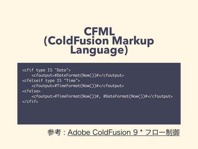 CFML
(ColdFusion Markup
Language)

#DateFormat(Now())#

#TimeFormat(Now())#

#TimeFormat(Now())#, #DateFormat(Now())#

ࢀߟ"EPCF$PME'VTJPOϑϩʔ੍ޚ
