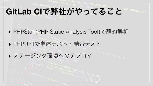 ‣ PHPStan(PHP Static Analysis Tool)Ͱ੩తղੳ
‣ PHPUnitͰ୯ମςετɾ݁߹ςετ
‣ εςʔδϯά؀ڥ΁ͷσϓϩΠ
GitLab CIͰฐ͕ࣾ΍ͬͯΔ͜ͱ
