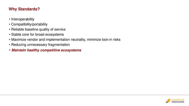 Why Standards?
• Interoperability
• Compatibility/portability
• Reliable baseline quality of service
• Stable core for broad ecosystems
• Maximize vendor and implementation neutrality, minimize lock-in risks
• Reducing unnecessary fragmentation
• Maintain healthy competitive ecosystems
