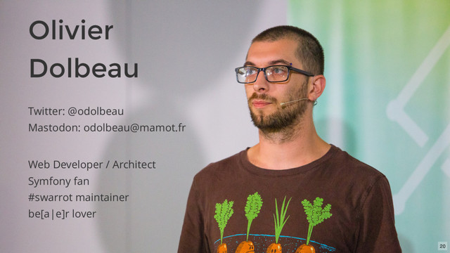 Twitter: @odolbeau
Mastodon: odolbeau@mamot.fr
Olivier
Dolbeau
Web Developer / Architect
Symfony fan
#swarrot maintainer
be[a|e]r lover
20
