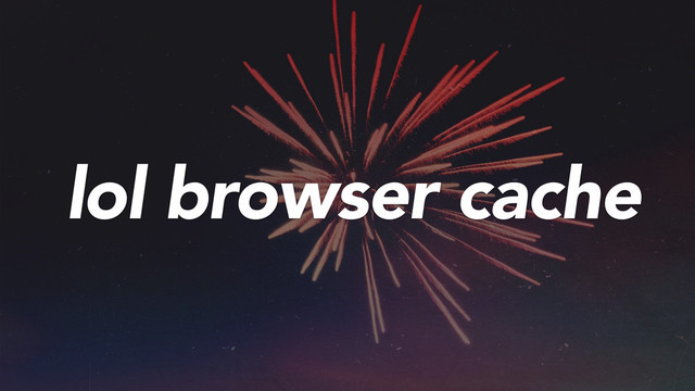lol browser cache
