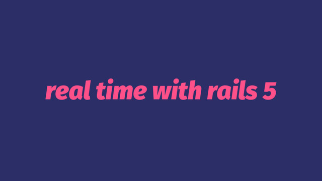 real time with rails 5
