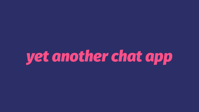 yet another chat app
