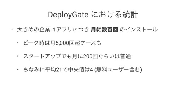 DeployGate ʹ͓͚Δ౷ܭ
• େ͖Ίͷاۀ: 1ΞϓϦʹ͖ͭ ݄ʹ਺ඦճ ͷΠϯετʔϧ
• ϐʔΫ࣌͸݄5,000ճ௒έʔε΋
• ελʔτΞοϓͰ΋݄ʹ200ճ͙Β͍͸ී௨
• ͪͳΈʹฏۉ21Ͱதԝ஋͸4 (ແྉϢʔβʔؚΉ)
