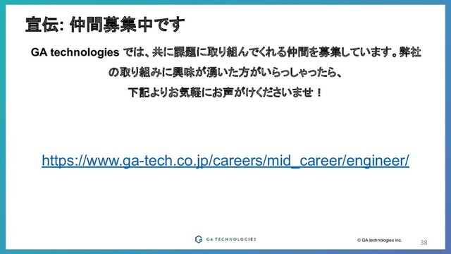 © GA technologies Inc.
宣伝: 仲間募集中です
38
GA technologies では、共に課題に取り組んでくれる仲間を募集しています。弊社
の取り組みに興味が湧いた方がいらっしゃったら、
下記よりお気軽にお声がけくださいませ！
https://www.ga-tech.co.jp/careers/mid_career/engineer/
