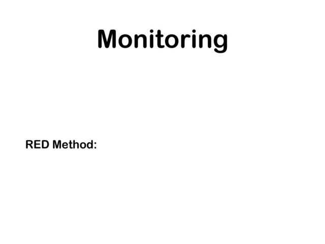 Monitoring
RED Method:
