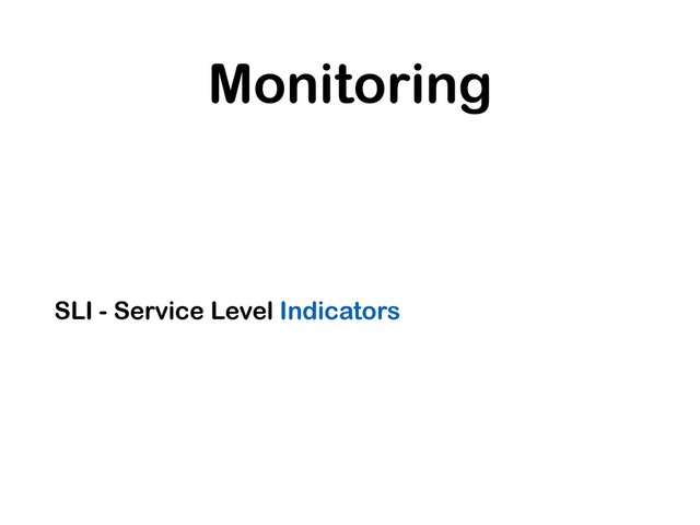 Monitoring
SLI - Service Level Indicators
