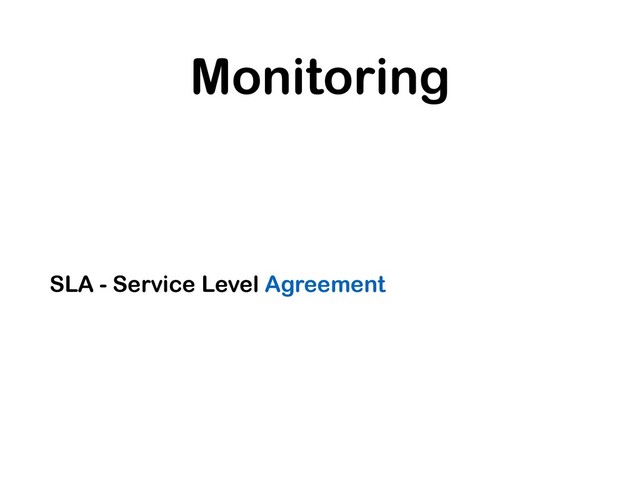 Monitoring
SLA - Service Level Agreement

