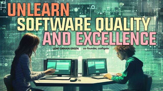 UNLEARN
SOFTWARE QUALITY
AND EXCELLENCE
LEMİ ORHAN ERGİN co-founder, craftgate
v 2023.10
