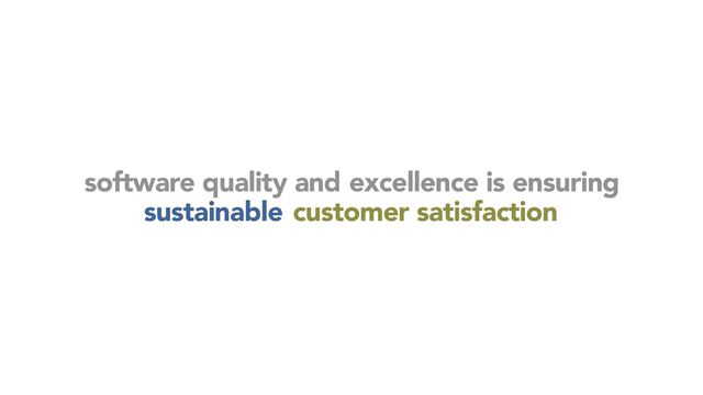 customer satisfaction
sustainable
software quality and excellence is ensuring
