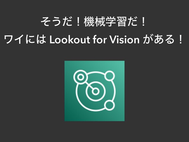 ͦ͏ͩʂػցֶशͩʂ


ϫΠʹ͸ Lookout for Vision ͕͋Δʂ
