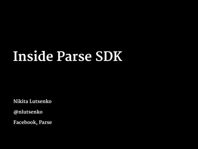 Inside Parse SDK
Nikita Lutsenko
@nlutsenko
Facebook, Parse
