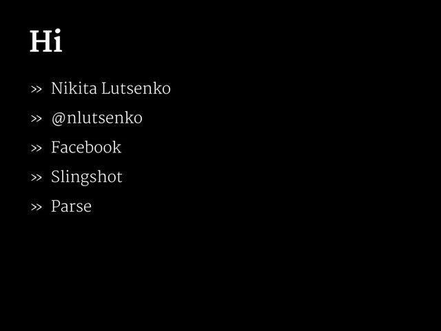 Hi
» Nikita Lutsenko
» @nlutsenko
» Facebook
» Slingshot
» Parse
