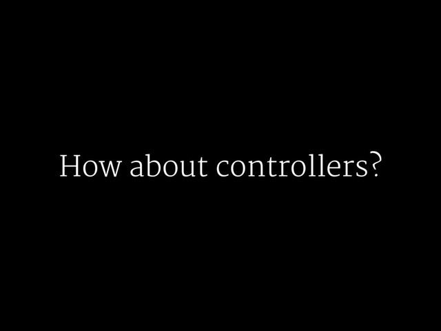 How about controllers?
