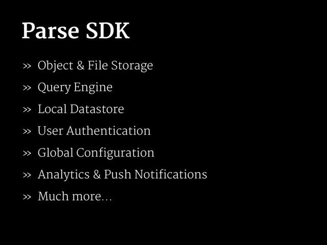 Parse SDK
» Object & File Storage
» Query Engine
» Local Datastore
» User Authentication
» Global Configuration
» Analytics & Push Notifications
» Much more...
