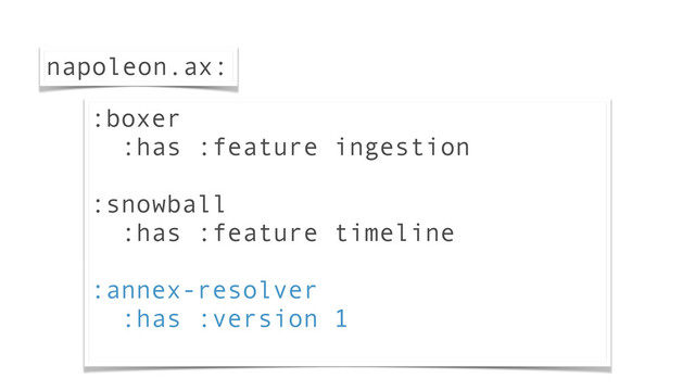 :boxer
:has :feature ingestion
!
:snowball
:has :feature timeline
!
:annex-resolver
:has :version 1
napoleon.ax:
