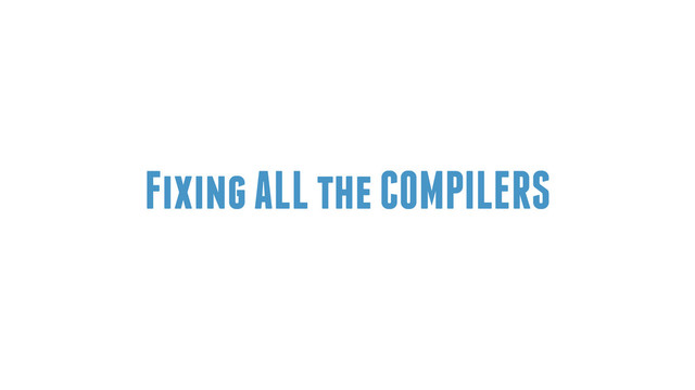 Fixing ALL the COMPILERS
