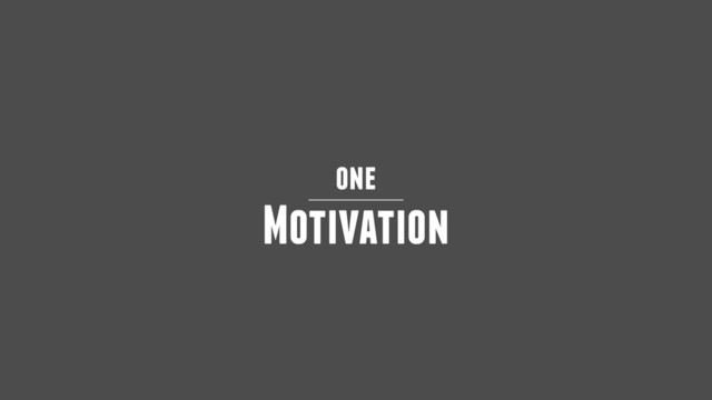 one
Motivation
