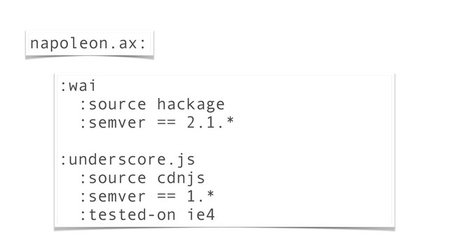 napoleon.ax:
:wai
:source hackage
:semver == 2.1.*
:underscore.js
:source cdnjs
:semver == 1.*
:tested-on ie4
