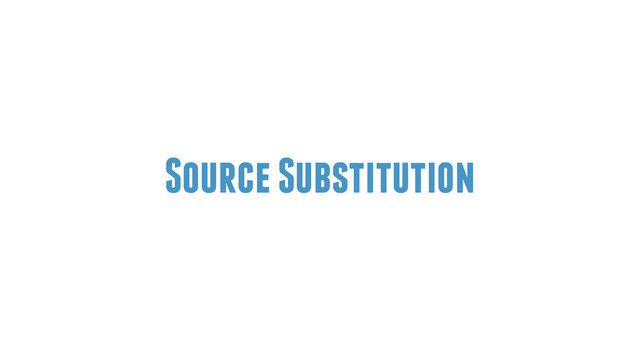 Source Substitution
