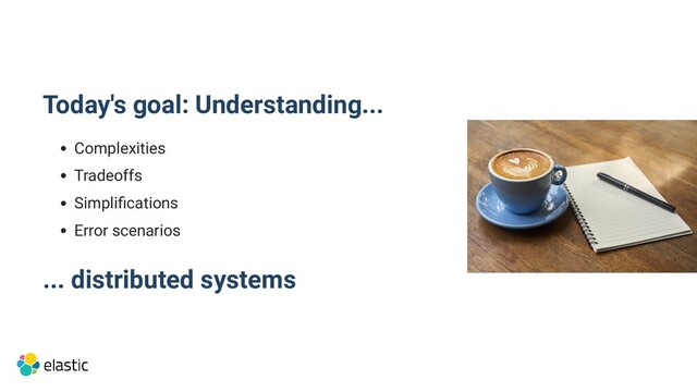 Today's goal: Understanding...
Complexities
Tradeoffs
Simplifications
Error scenarios
... distributed systems
