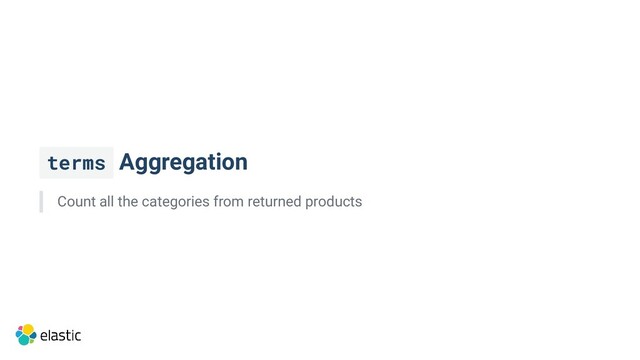 terms Aggregation
Count all the categories from returned products
