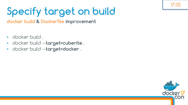 • docker build .
• docker build --target=cuberite .
• docker build --target=docker .
Specify target on build
docker build & Dockerfile improvement
17.05
