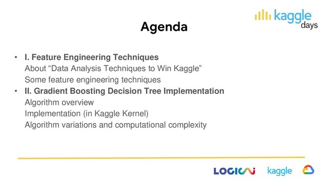 Agenda
• I. Feature Engineering Techniques
About “Data Analysis Techniques to Win Kaggle”
Some feature engineering techniques
• II. Gradient Boosting Decision Tree Implementation
Algorithm overview
Implementation (in Kaggle Kernel)
Algorithm variations and computational complexity
