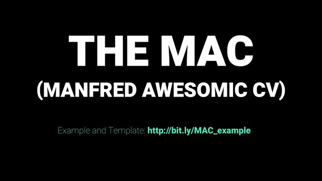 ( )
THE MAC
MANFRED AWESOMIC CV
Example and Template: http://bit.ly/MAC_example

