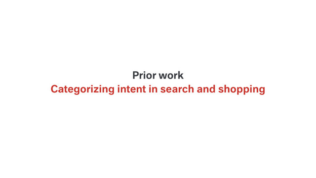 Categorizing intent in search and shopping
Prior work
