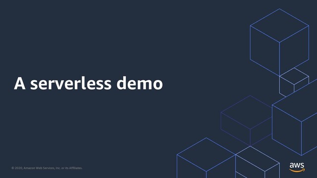© 2020, Amazon Web Services, Inc. or its Affiliates.
A serverless demo
